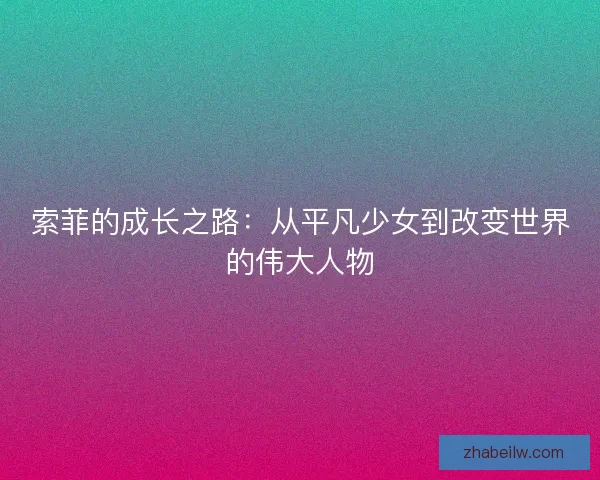 索菲的成长之路：从平凡少女到改变世界的伟大人物