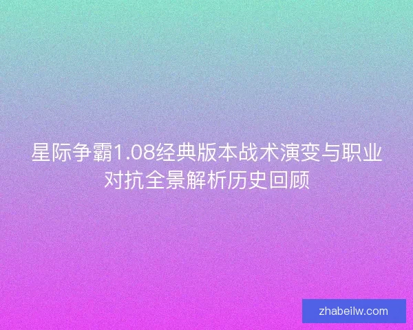 星际争霸1.08经典版本战术演变与职业对抗全景解析历史回顾